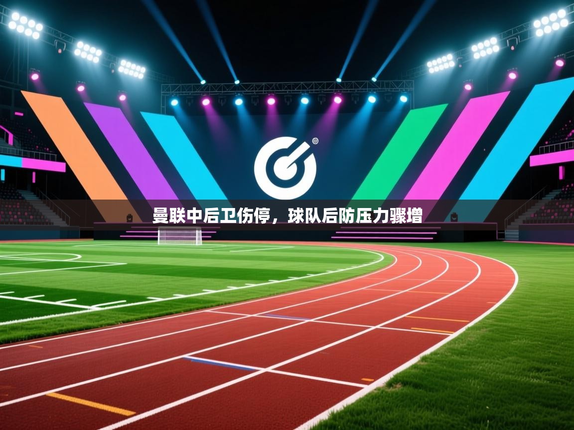 曼联中后卫伤停，球队后防压力骤增  第2张