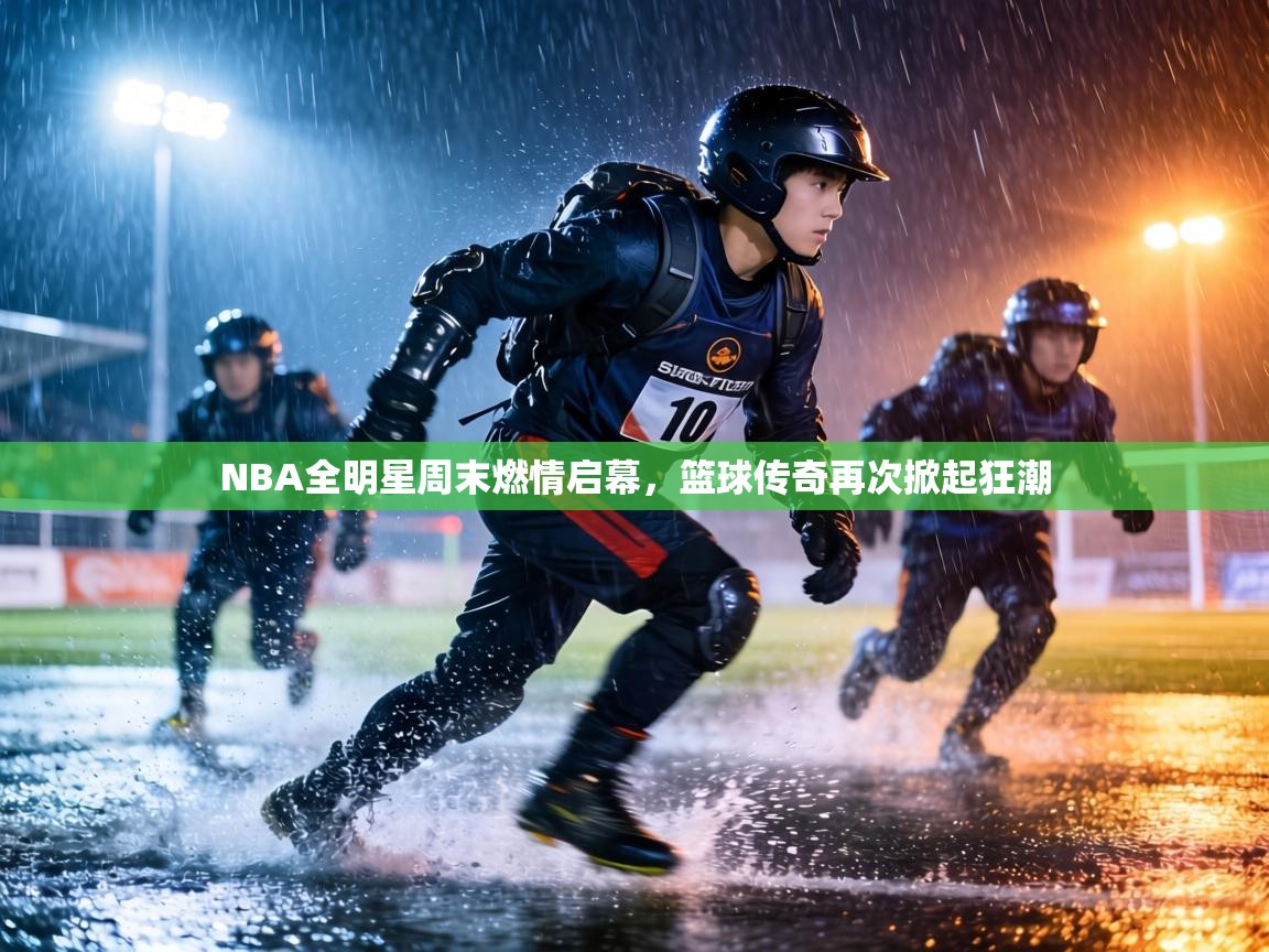 NBA全明星周末燃情启幕，篮球传奇再次掀起狂潮  第1张