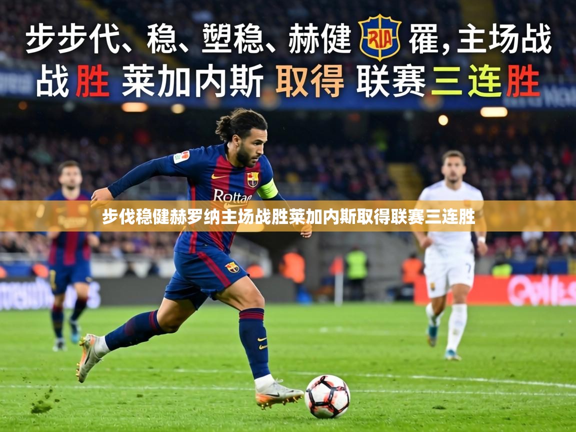 步伐稳健赫罗纳主场战胜莱加内斯取得联赛三连胜 第1张